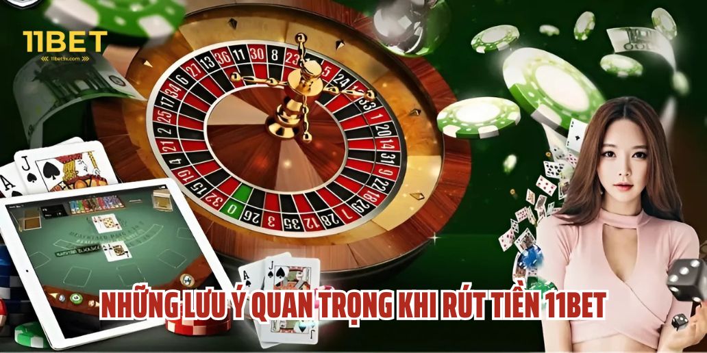 Những Lưu Ý Quan Trọng Khi Rút Tiền 11Bet